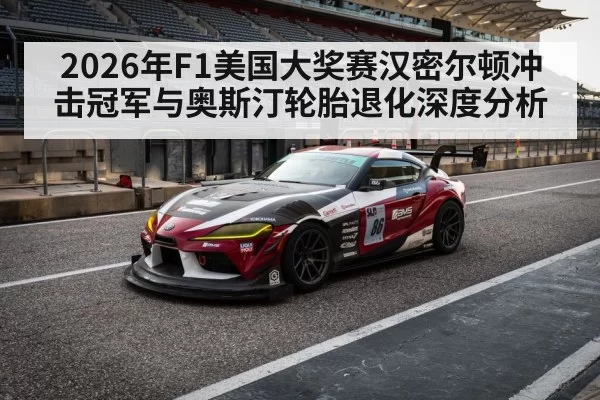 2026年F1美国大奖赛汉密尔顿冲击冠军与奥斯汀轮胎退化深度分析